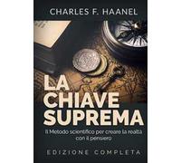 La chiave suprema. Il metodo scientifico per creare la realtà con il pensiero