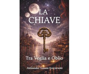 La Chiave.: Tra Veglia e Oblio. Un Romanzo di Sogni Lucidi e Amore Impossibile. Confine tra due mondi.