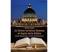 La Chiesa Cattolica Romana al vaglio della Bibbia. Come riconoscere il vero cristianesimo
