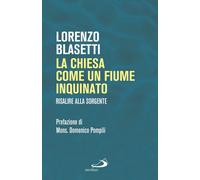 La Chiesa come un fiume inquinato. Risalire alla sorgente - Blasetti Lorenzo