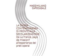 LA CHIESA CONTEMPORANEA DI FRONTE ALLA SECOLARIZZAZIONE Da La France, pays de mission? all’esperienza dei preti operai
