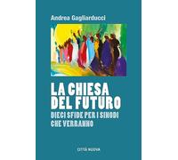 Libri Andrea Gagliarducci - La Chiesa Del Futuro. Dieci Sfide Per I Sinodi Che V