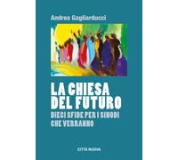 La chiesa del futuro. Dieci sfide per i sinodi che verranno - Gagliarducci...