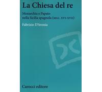 La Chiesa del re. Monarchia e papato nella Sicilia spagnola (secc. XVI-XVI...