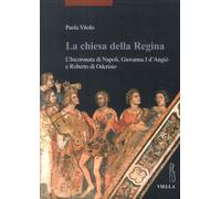 La chiesa della regina. L'incoronata di Napoli, Giovanna I d'Arco e Roberto di O
