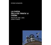 La chiesa della SS. Trinità di Crema. Restauri 1885-2005. Prassi e metodo