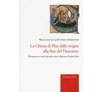 La chiesa di Pisa dalle origini alla fine del Duecento. Pisanorum ecclesia specialis sancte Romane Ecclesie filia