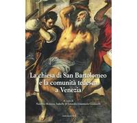 La chiesa di San Bartolomeo e la comunità tedesca a Venezia. Ediz. illustrata