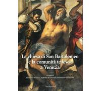 La chiesa di San Bartolomeo e la comunità tedesca a Venezia - [Marcianum Press]