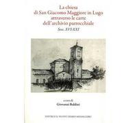La chiesa di San Giacomo Maggiore in Lugo attarverso le carte dell'archivio parrocchiale