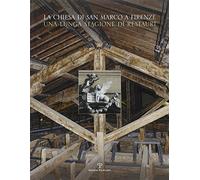 La chiesa di San Marco a Firenze. Una lunga stagione di restauri