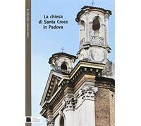 La chiesa di Santa Croce in Padova. Ediz. illustrata