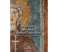 La chiesa di Santa Lucia a Melfi. Storia di un contesto rupestre e del suo apparato pittorico. Ediz. illustrata