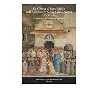 La chiesa di Sant'Egidio nell'ospedale di Santa Maria Nuova di Firenze. Dai restauri un ambiente «prezioso». Nuova ediz.
