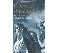 La Chiesa dopo la Chiesa. Credenti e non credenti nell'epoca del pluralismo