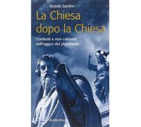 La Chiesa dopo la Chiesa. Credenti e non credenti nell'epoca del pluralismo