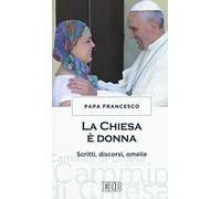 La chiesa è donna. Scritti, discorsi, omelie