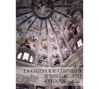 La chiesa e il convento di san Gaetano di Padova. Ediz. illustrata