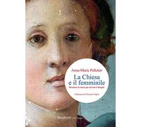 La Chiesa e il femminile. Rivisitare la storia per servire il Vangelo