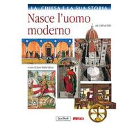 La Chiesa e la sua storia. Vol. 6: Nasce l'uomo moderno, dal 1300 al 1500.
