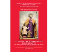 La chiesa e l'Arciconfraternita di San Giuseppe nel borgo antico di Bari. La loro secolare storia. Ediz. italiana e inglese