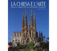 La chiesa e l'arte dalle origini ai nostri giorni. Ediz. illustrata