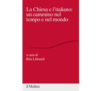 La Chiesa e l'italiano: un cammino nel tempo e nel mondo - Librandi Rita
