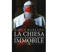 La Chiesa immobile. Francesco e la rivoluzione mancata - 2018 - L