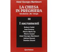 La Chiesa in preghiera. Introduzione alla liturgia. I sacramenti (Vol. 3)