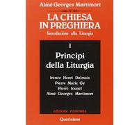La Chiesa in preghiera. Introduzione alla liturgia. Vol. 1: Princ
