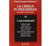 La Chiesa in preghiera. Introduzione alla liturgia. Vol. 3: I sacramenti