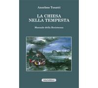 LA CHIESA NELLA TEMPESTA Manuale della Resistenza, Anselmo Tosatti, Solfanelli