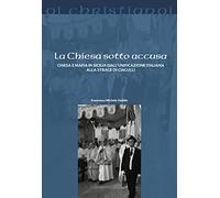 Chiesa Sotto Accusa. Chiesa E Mafia In Sicilia Dall'Unificazione Italiana Alla S