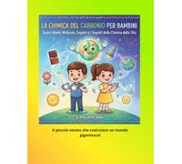 La Chimica del Carbonio per Bambini: Scopri Atomi, Molecole, Legami e i Segreti della Chimica della Vita: Un viaggio divertente alla scoperta del ... che formano la vita e il mondo intorno a noi