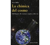 La chimica del cosmo. Dall'idrogeno alle strutture complesse della vita