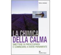 La chimica della calma. Smettere di preoccuparsi e cominciare a vivere pienamente
