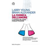 La chimica dell'amore. La scienza del sesso e dell'attrazione