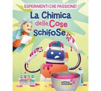 La chimica delle cose schifose. Esperimenti che passione!