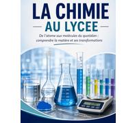 La Chimie Au Lycée: De l'atome aux molecules du quotidien : comprendre la matière et ses transformations