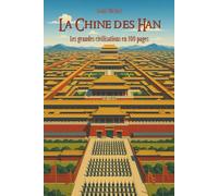 La Chine des Han: Les Grandes Civilisations en 100 pages