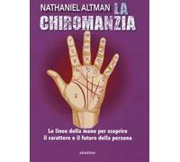 La chiromanzia. Le linee della mano per scoprire il carattere e il futuro della persona