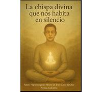 LA CHISPA DIVINA QUE NOS HABITA EN SILENCIO: THE DIVINE SPARK THAT DWELLS IN US IN SILENCE