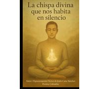 LA CHISPA DIVINA QUE NOS HABITA EN SILENCIO: THE DIVINE SPARK THAT DWELLS IN US IN SILENCE