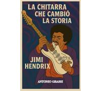 LA CHITARRA CHE CAMBIO' LA STORIA: JIMI HENDRIX