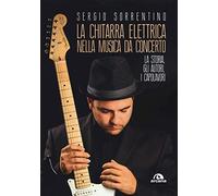 La chitarra elettrica nella musica da concerto. La storia, gli autori, i capolavori