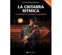 La chitarra ritmica. La guida per far esplodere il tuo groove. Con video in streaming