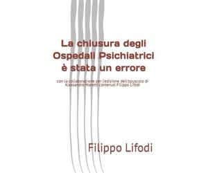 La chiusura degli ospedali psichiatrici è stata un errore: con la collaborazione per l'edizione dell'opuscolo di Alessandro Moretti contenuti Filippo Lifodi