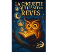 La chouette qui lisait les rêves: Une histoire pour apprendre à écouter ses émotions et transformer ses rêves en lumière