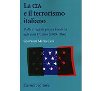 La CIA e il terrorismo italiano. Dalla strage di piazza Fontana agli anni Ottanta (1969-1986)