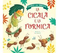 La cicala e la formica. Favole con morale. Ediz. a colori